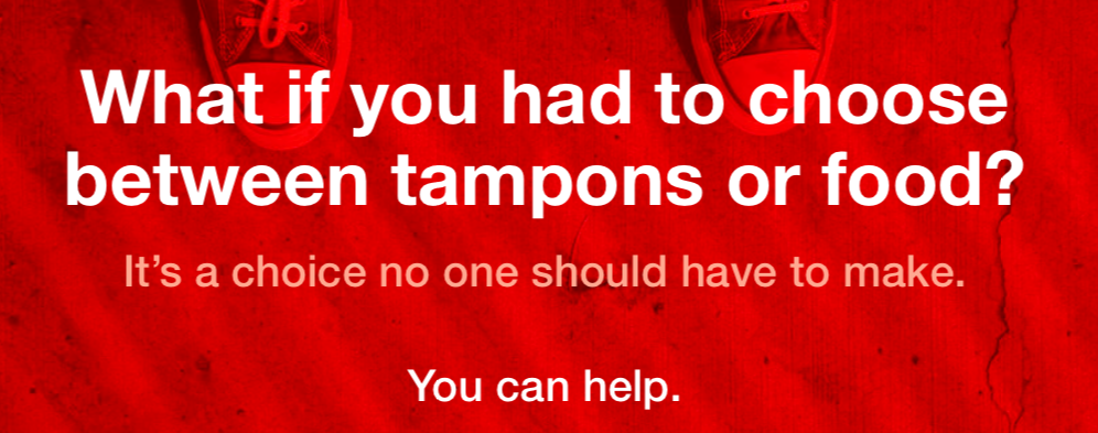 Banner, "what if you had to choose between tampons and food?"