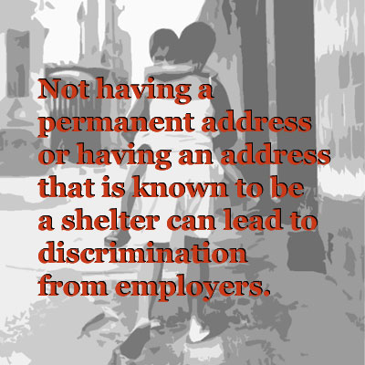 Not having a permanent address or having an address that is known to be a shelter can lead to driscrimincation from employers