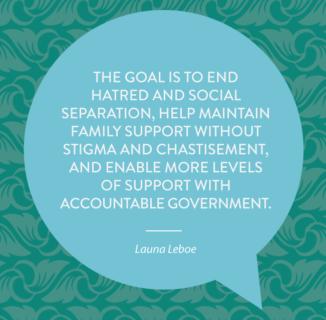 The goal is to end hatred and social separation, help maintain family support without stigma and chastisement, and enable more levels of support with accountable government.